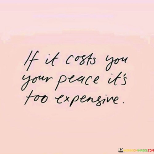 If-It-Costs-You-Your-Peace-Its-Too-Expensive-Quotes.jpeg