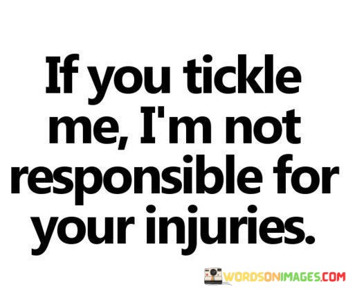 If-You-Tickle-Me-Im-Not-Responsible-For-Your-Injuries-Quotes.jpeg