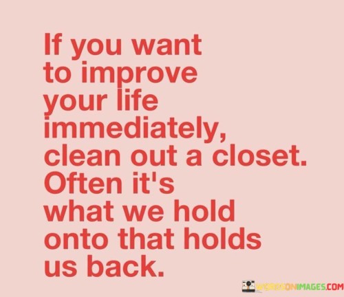 If-You-Want-To-Improve-Your-Life-Immediately-Clean-Out-A-Closet-Quotes.jpeg