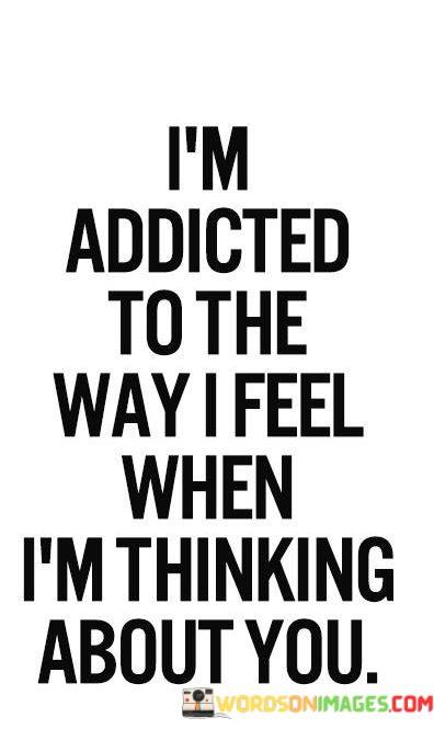 Im-Addicted-To-The-Way-I-Feel-When-Im-Thinking-About-You-Quotes.jpeg