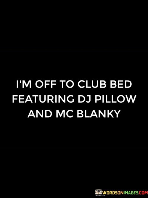 I'm Off To Club Bed Featuring Dj Pillow And Mc Blanky Quotes