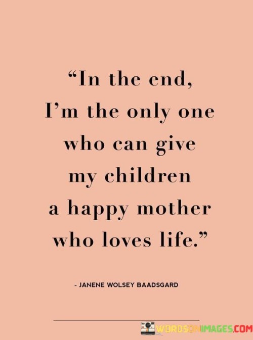 In-The-End-Im-The-Only-One-Who-Can-Give-My-Children-Quotes.jpeg
