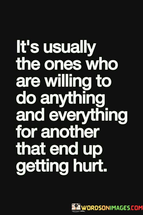 Its-Usually-The-Ones-Who-Are-Willing-To-Do-Anything-And-Everything-For-Another-That-End-Up-Quotes.jpeg