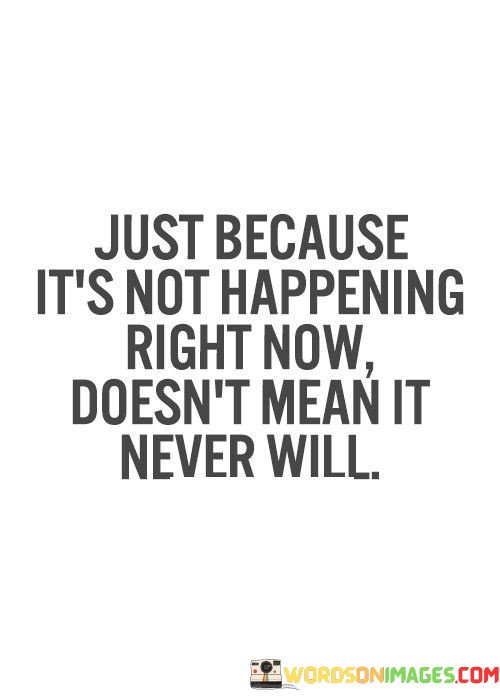 Just-Because-Its-Not-Happening-Right-Now-Doesnt-Mean-Quotes.jpeg