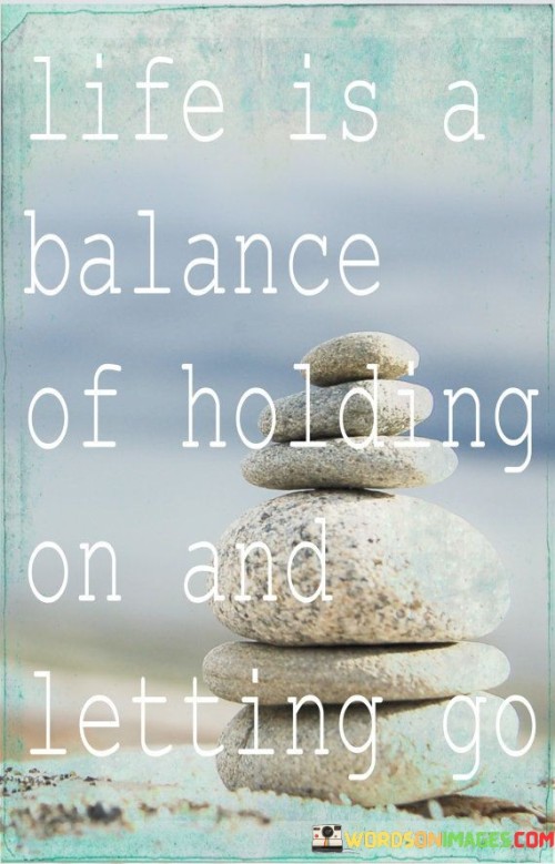 Life-Is-A-Balance-Of-Holding-On-And-Letting-Go-Quotes.jpeg