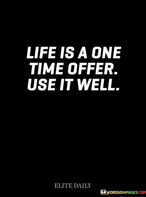 Life-Is-A-One-Time-Offer-Use-It-Well-Quotes.jpeg