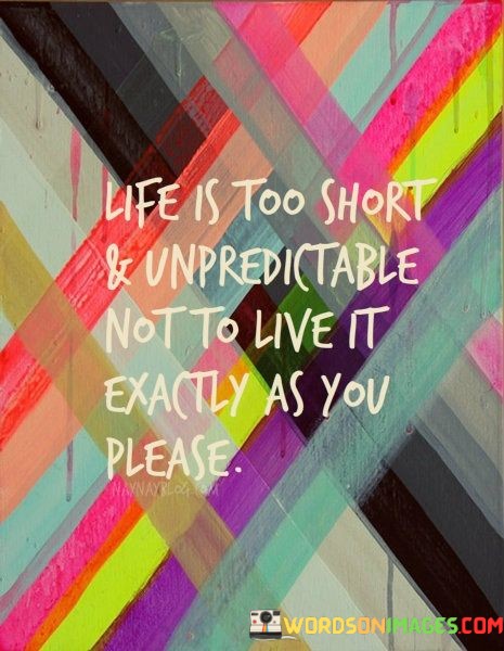 Life-Is-Too-Short-And-Unpredictable-Not-To-Live-It-Exactly-Quotes.jpeg