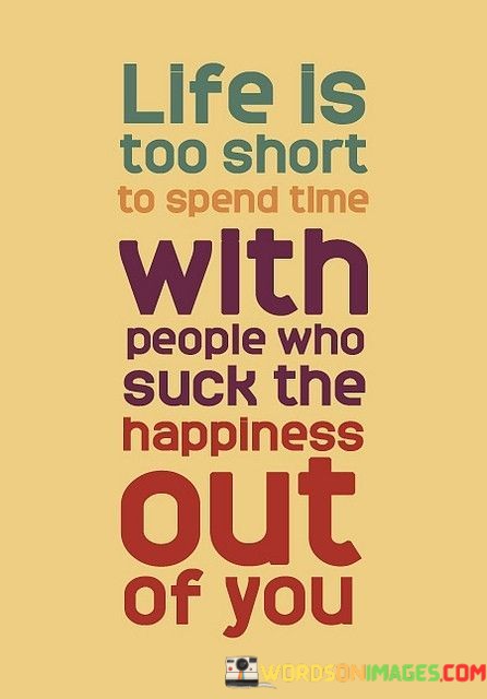 Life-Is-Too-Short-To-Spend-Time-With-People-Who-Suck-Quotes.jpeg