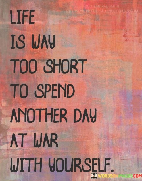 Life-Is-Way-Too-Short-To-Spend-Another-Day-At-War-With-Quotes.jpeg