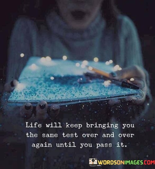 Life-Will-Keep-Bringing-You-The-Same-Test-Over-And-Over-Quotes.jpeg