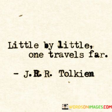 Little-By-Little-One-Travels-Far-Quotes.jpeg