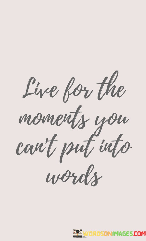 Live-For-The-Moments-You-Cant-Put-Into-Words-Quotes.jpeg
