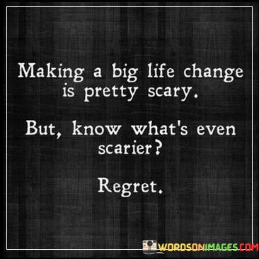Making-A-Big-Life-Change-Is-Pretty-Scary-But-Know-Whats-Quotes.jpeg