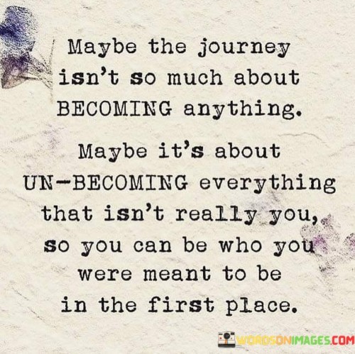 Maybe The Journey Isn't So Much About Becoming Anything Quotes