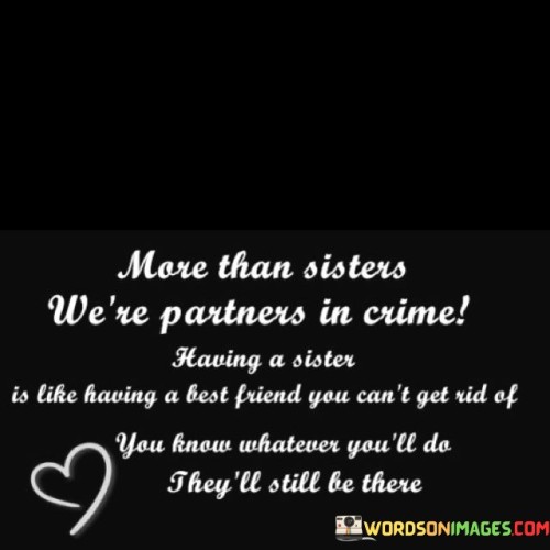 More Than Sisters We're Partners In Crime Having A Sister Quotes