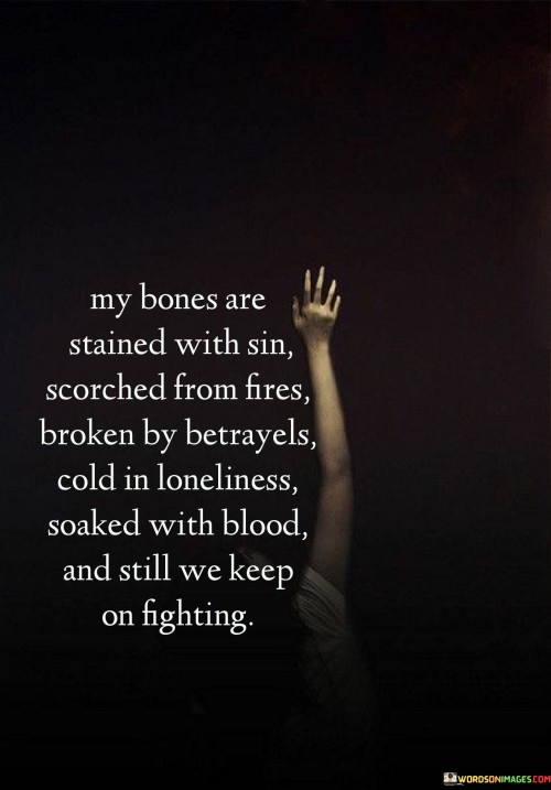 My Bones Are Stained With Sin Scorched From Fires Broken Quotes