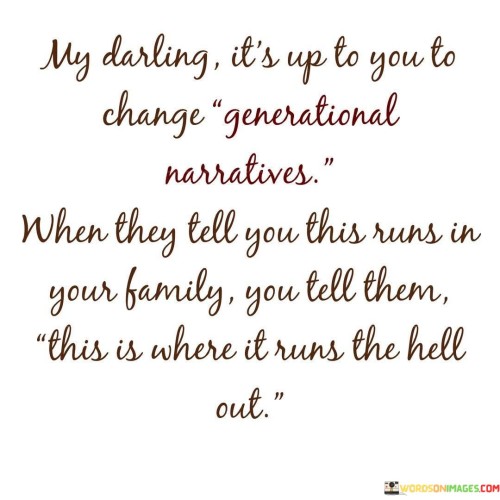 My-Darling-Its-Up-To-You-To-Change-Generational-Narratives-Quotes.jpeg