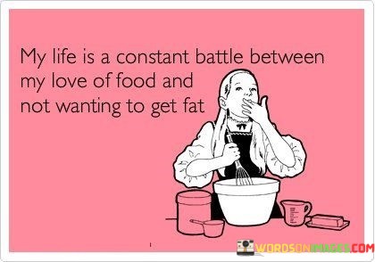 My-Life-Is-A-Constant-Battle-Between-My-Love-Of-Food-Quotes.jpeg