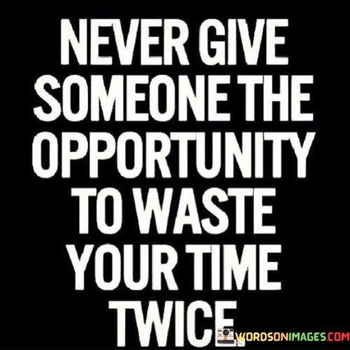 This quote means that you shouldn't let someone take up your time in a useless way more than once. If someone has already wasted your time before, don't give them another chance to do it again. Time is valuable, and once it's gone, you can't get it back. So, if someone has shown that they don't respect your time or use it wisely, it's best to avoid letting them do it again.

:
Imagine you have a friend who always cancels plans at the last minute or constantly talks about unimportant things when you're trying to focus on something meaningful. If they've done this before, this quote advises you not to let them do it repeatedly. It's about setting boundaries and protecting your time from being wasted on things that don't add value to your life.


In essence, this quote reminds us to be mindful of who we allow into our lives and how they affect our time. It's about learning from past experiences and making sure that the people we spend time with respect and value our precious time. By not giving someone the chance to waste our time again, we prioritize meaningful interactions and activities that contribute positively to our lives.