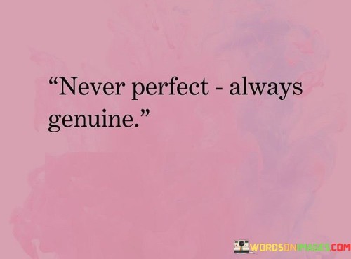 Never-Perfect-Always-Genuine-Quotes.jpeg