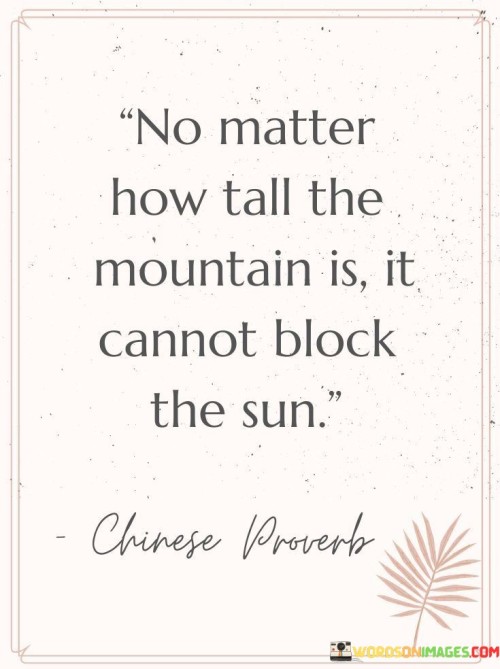 No-Matter-How-Tall-The-Mountain-Is-It-Cannot-Block-The-Sun-Quotes.jpeg