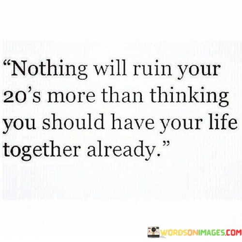 Nothing-Will-Ruin-Your-20s-More-Than-Thinking-You-Should-Have-Quotes.jpeg