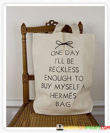 One-Day-Ill-Be-Reckless-Enough-To-Buy-Myself-A-Hermes-Bag-Quotes.jpeg