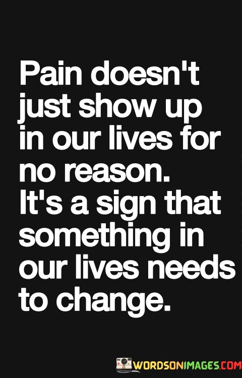 Pain-Doesnt-Just-Show-Up-In-Our-Lives-For-No-Reason-Its-A-Sign-That-Something-Quotes.jpeg