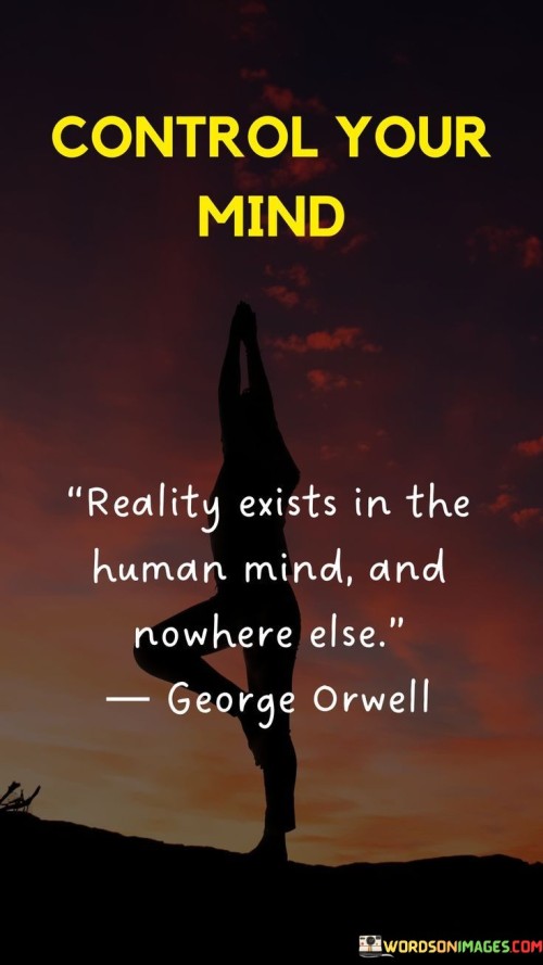 Reality Exists In The Human Mind And Nowhere Else Quotes