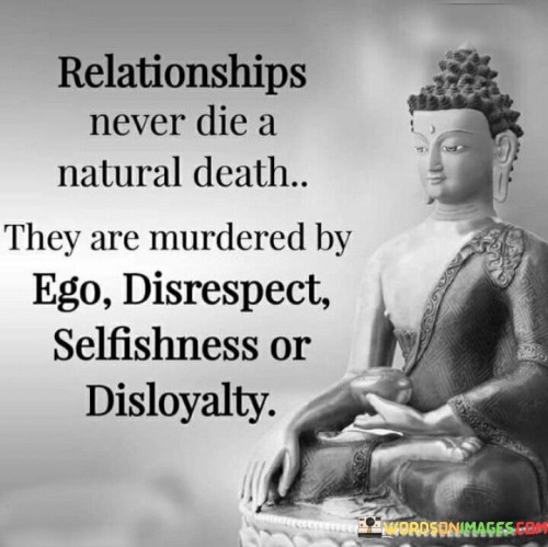 Relationships Never Die A Natural Death They Are Murdered By Ego Disrespect Selfishness Or Quotes