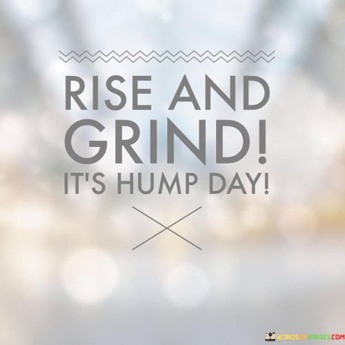 Rise-And-Grind-Its-Hump-Day-Quotes.jpeg