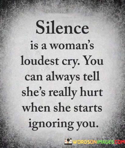 Silence-Is-A-Womans-Loudest-Cry-You-Can-Always-Tell-Shes-Really-Hurt-When-She-Quotes.jpeg