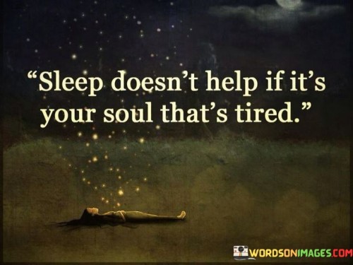 Sleep-Doesnt-Help-If-Its-Your-Soul-Thats-Tired-Quotes.jpeg