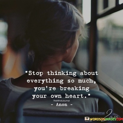 Stop-Thinking-About-Everything-So-Much-Youre-Breaking-Your-Own-Quotes.jpeg