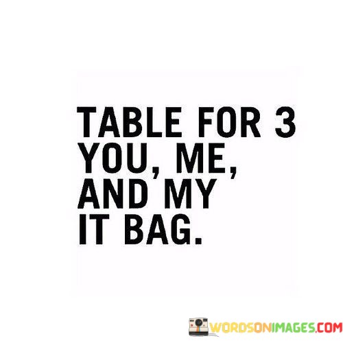 Table-For-3-You-Me-And-My-It-Bag-Quotes.jpeg