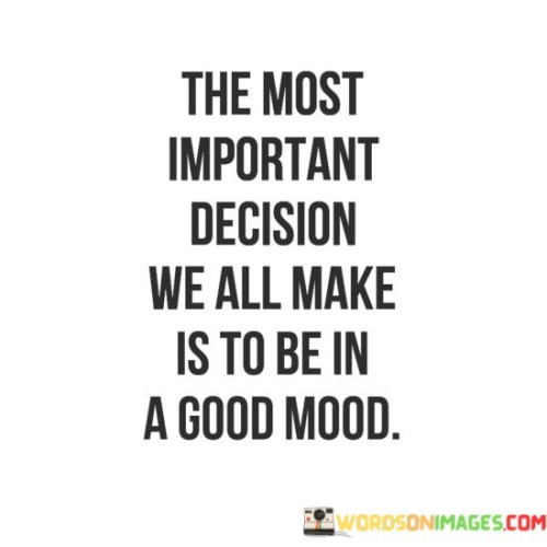 The-Most-Important-Decision-We-All-Make-Is-To-Be-In-A-Good-Quotes.jpeg