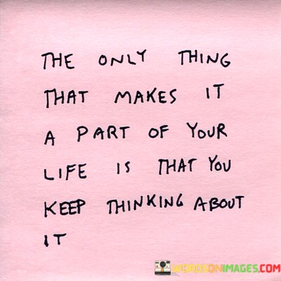 The-Only-Thing-That-Makes-It-A-Part-Of-Your-Life-Quotes.jpeg
