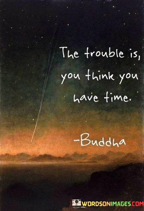 The-Trouble-Is-You-Think-You-Have-Time-Quotes.jpeg