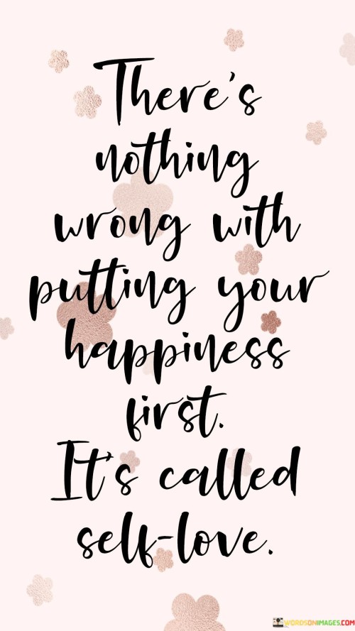 There's Nothing Wrong With Putting Your Happiness First Quotes