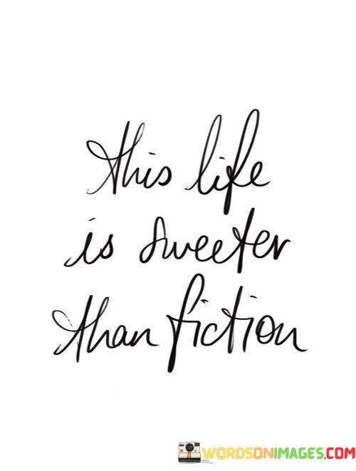 This-Life-Is-Sweeter-Than-Fiction-Quotes.jpeg