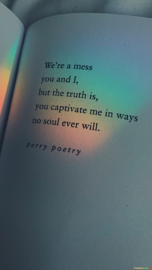 Were-A-Mess-You-And-I-But-The-Truth-Is-You-Quotes.jpeg