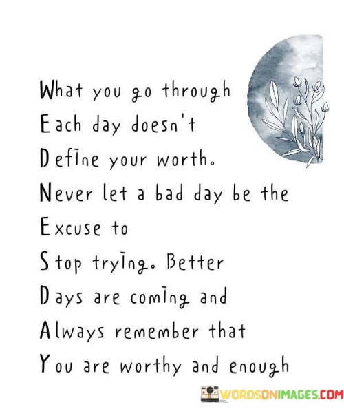 What-You-Go-Through-Each-Day-Doesnt-Define-Your-Worth-Quotes.jpeg