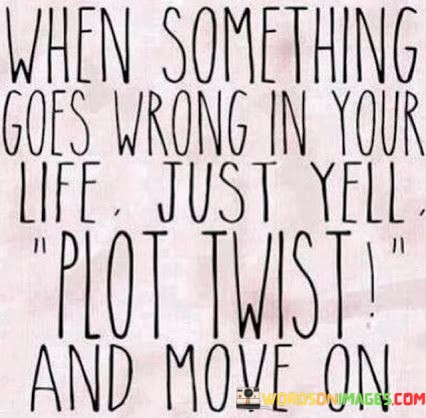 When-Something-Goes-Wrong-In-Your-Life-Just-Yell-Plot-Twist-Quotes.jpeg
