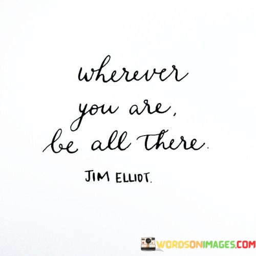 Wherever-You-Are-Be-All-There-Quotes.jpeg