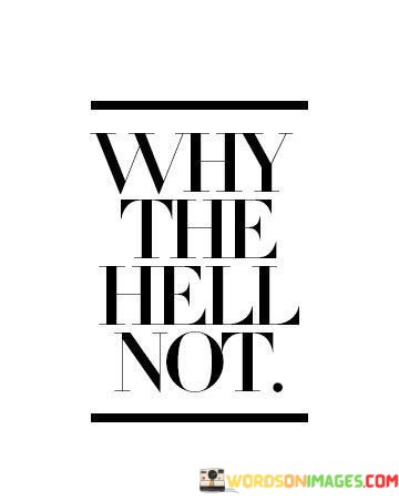 Why-The-Hell-Not-Quotes.jpeg