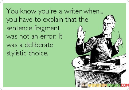 You-Know-Youre-A-Writer-When-You-Have-To-Explain-Quotes.jpeg