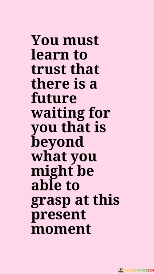 You Must Learn To Trust That There Is A Future Waiting Quotes