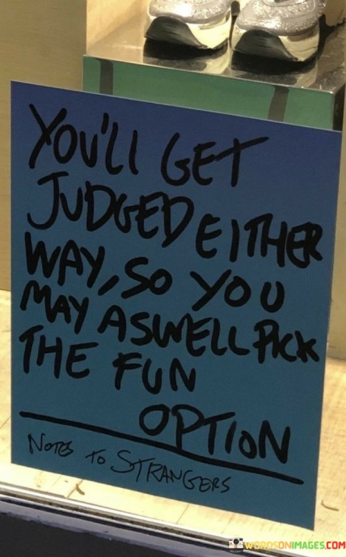 Youll-Get-Judged-Either-Way-So-You-May-Aswell-Pick-The-Fun-Quotes.jpeg