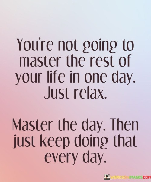 Youre-Nt-Going-To-Master-The-Rest-Of-Your-Life-In-One-Quotes.jpeg