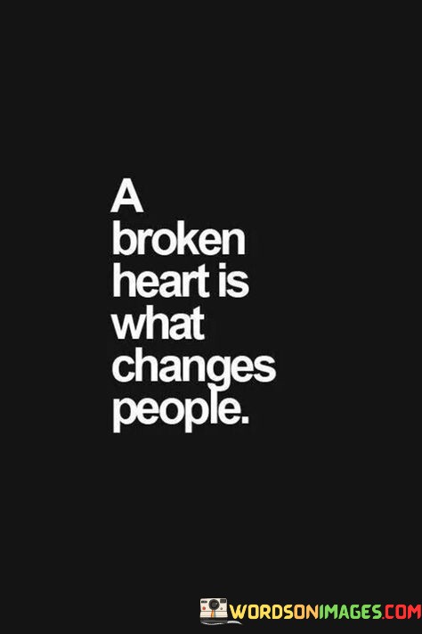 A-Broken-Heart-Is-What-Changes-People-Quotes.jpeg